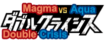 マグマ団VSアクア団 ダブルクライシス